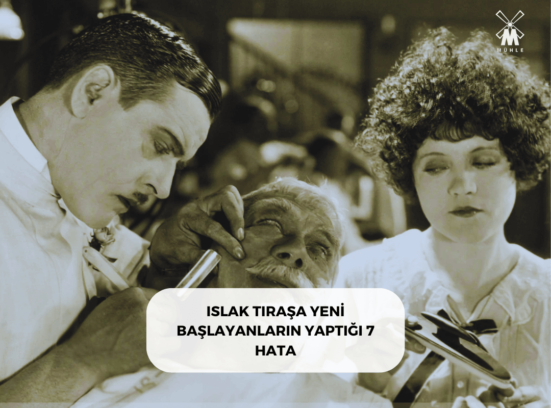 ISLAK TIRAŞA YENİ BAŞLAYANLARIN YAPTIĞI 7 HATA - Mühle Tıraş Kültürü